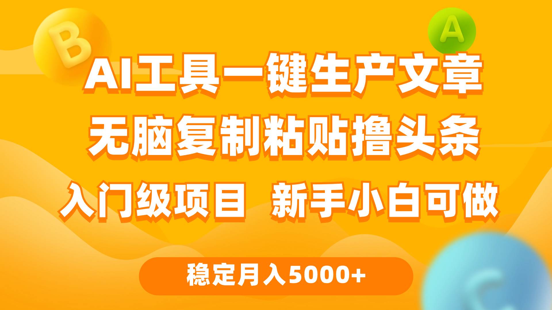 利用AI工具无脑复制粘贴撸头条收益 每天2小时 稳定月入5000+互联网入门…安创网-网创项目资源站-副业项目-创业项目-搞钱项目安创网