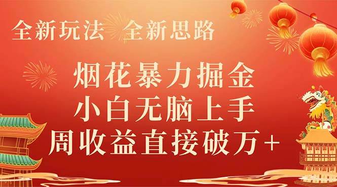 全新玩法，全新思路，烟花暴力掘金，小白无脑上手，周收益破w+安创网-网创项目资源站-副业项目-创业项目-搞钱项目安创网