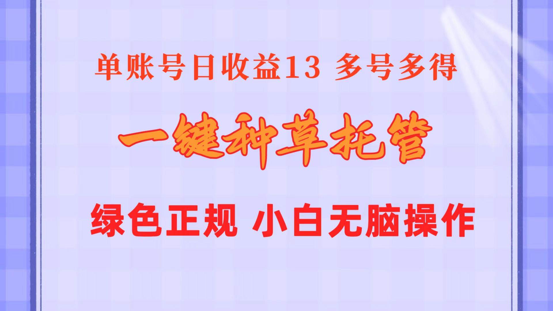 一键种草托管 单账号日收益13元  10个账号一天130  绿色稳定 可无限推广安创网-网创项目资源站-副业项目-创业项目-搞钱项目安创网