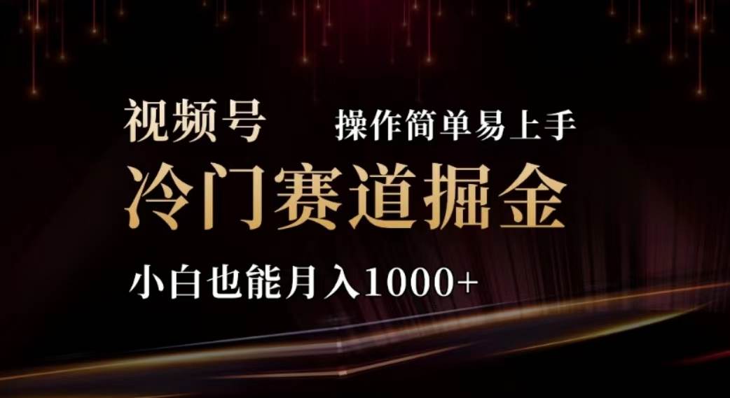 2024视频号冷门赛道掘金，操作简单轻松上手，小白也能月入1000+安创网-网创项目资源站-副业项目-创业项目-搞钱项目安创网