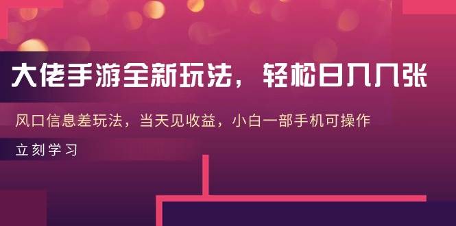 大佬手游全新玩法，轻松日入几张，风口信息差玩法，当天见收益，小白一…安创网-网创项目资源站-副业项目-创业项目-搞钱项目安创网