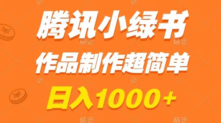 腾讯小绿书掘金，日入1000+，作品制作超简单，小白也能学会安创网-网创项目资源站-副业项目-创业项目-搞钱项目安创网