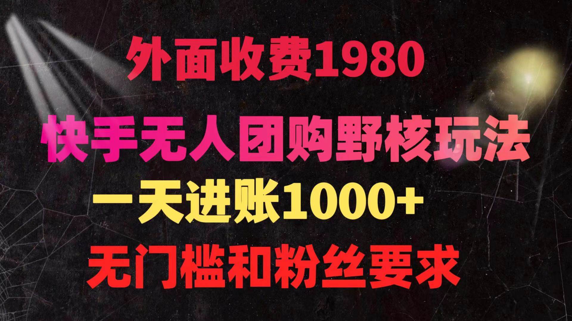 快手无人团购带货野核玩法，一天4位数 无任何门槛安创网-网创项目资源站-副业项目-创业项目-搞钱项目安创网
