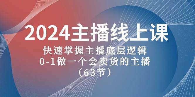2024主播线上课，快速掌握主播底层逻辑，0-1做一个会卖货的主播（63节课）安创网-网创项目资源站-副业项目-创业项目-搞钱项目安创网