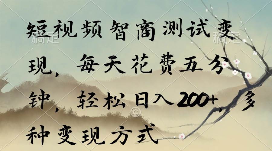 短视频智商测试变现，每天花费五分钟，轻松日入200+，多种变现方式安创网-网创项目资源站-副业项目-创业项目-搞钱项目安创网