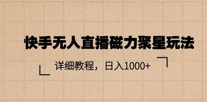 快手无人直播磁力聚星玩法，详细教程，日入1000+安创网-网创项目资源站-副业项目-创业项目-搞钱项目安创网