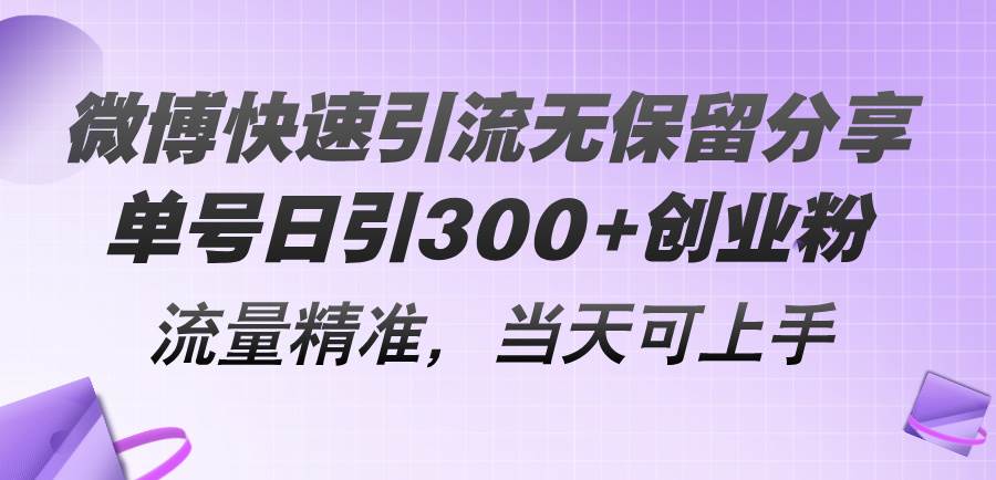 微博快速引流无保留分享，单号日引300+创业粉，流量精准，当天可上手安创网-网创项目资源站-副业项目-创业项目-搞钱项目安创网