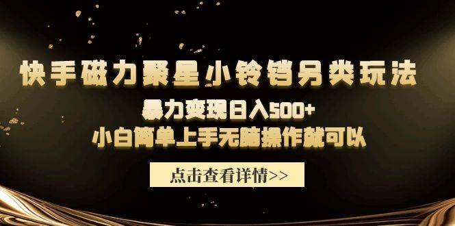 快手磁力聚星小铃铛另类玩法，暴力变现日入500+小白简单上手无脑操作就可以安创网-网创项目资源站-副业项目-创业项目-搞钱项目安创网