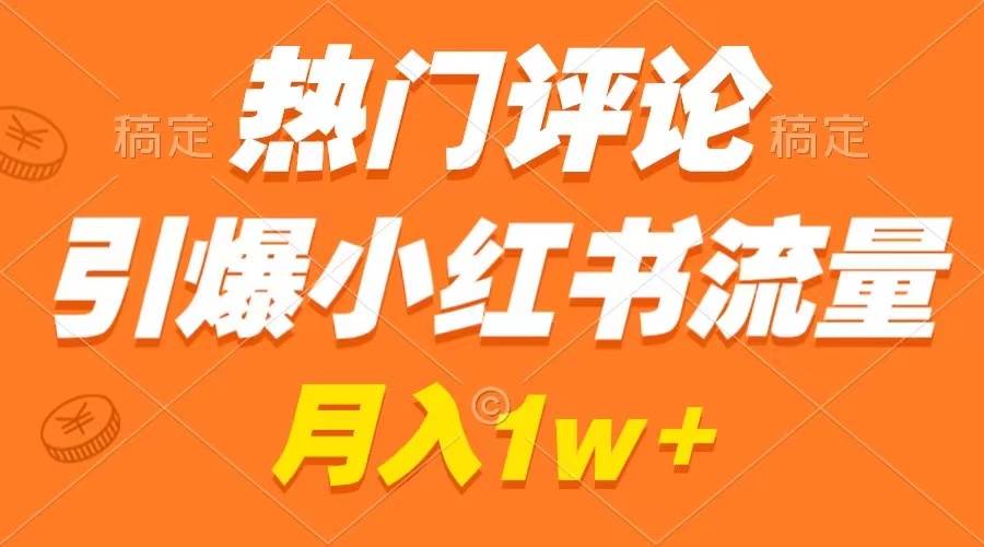 热门评论引爆小红书流量，作品制作简单，广告接到手软，月入过万不是梦安创网-网创项目资源站-副业项目-创业项目-搞钱项目安创网