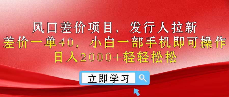 风口差价项目，发行人拉新，差价一单40，小白一部手机即可操作，日入20…安创网-网创项目资源站-副业项目-创业项目-搞钱项目安创网