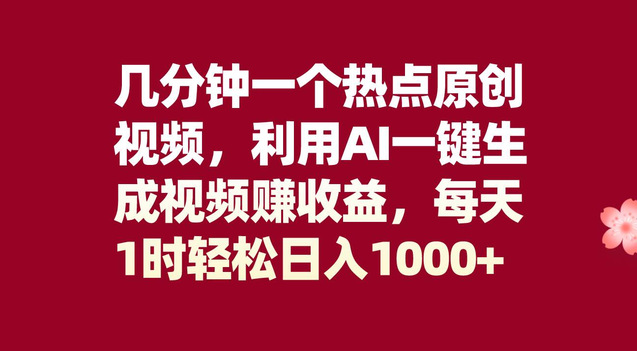 几分钟一个热点原创视频，利用AI一键生成视频赚收益，每天1时轻松日入1000+安创网-网创项目资源站-副业项目-创业项目-搞钱项目安创网