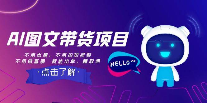 AI图文带货项目：不用出镜，不用拍短视频，不用做直播  就能出单，赚取佣金安创网-网创项目资源站-副业项目-创业项目-搞钱项目安创网