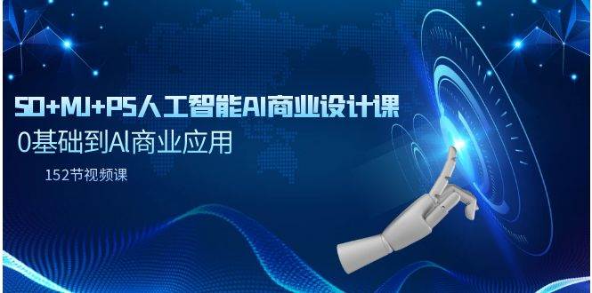 SD+MJ+PS人工智能AI商业设计课，0基础到Al商业应用（152节课）安创网-网创项目资源站-副业项目-创业项目-搞钱项目安创网