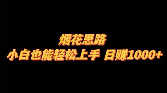 烟花思路，小白也能轻松上手，日赚1000+安创网-网创项目资源站-副业项目-创业项目-搞钱项目安创网
