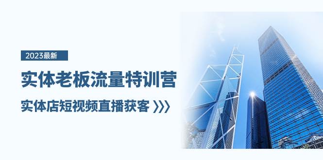 实体老板-流量特训营，实体店短视频直播获客（6节课）安创网-网创项目资源站-副业项目-创业项目-搞钱项目安创网