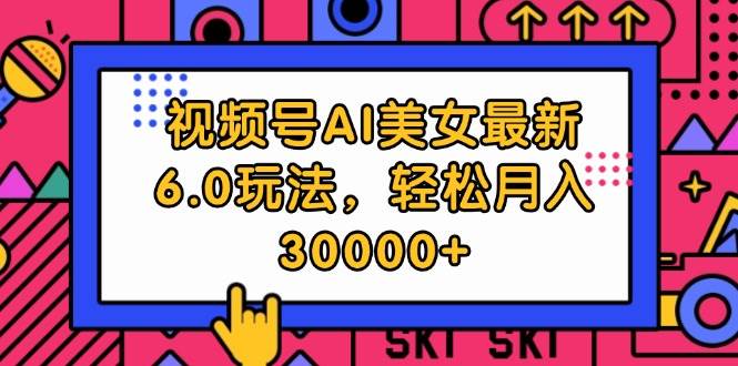 视频号AI美女最新6.0玩法，轻松月入30000+安创网-网创项目资源站-副业项目-创业项目-搞钱项目安创网