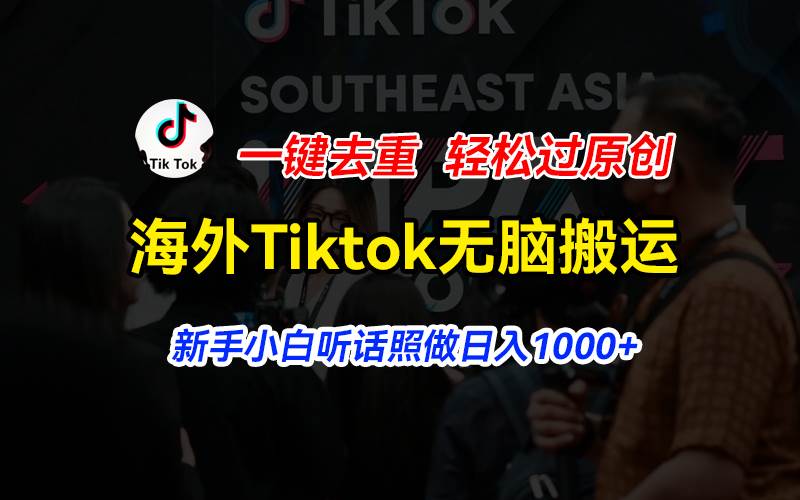 海外Tiktok短视频无脑搬运，一键去重轻松过原创，新手小白听话照做日入…安创网-网创项目资源站-副业项目-创业项目-搞钱项目安创网