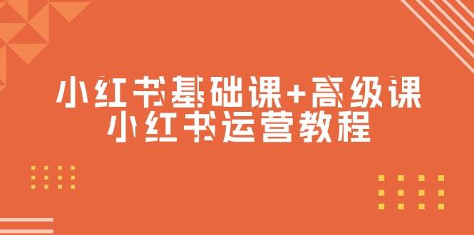 小红书基础课+高级课-小红书运营教程（53节视频课）安创网-网创项目资源站-副业项目-创业项目-搞钱项目安创网