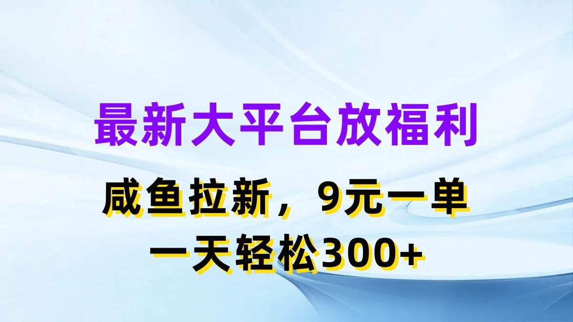 最新蓝海项目，闲鱼平台放福利，拉新一单9元，轻轻松松日入300+安创网-网创项目资源站-副业项目-创业项目-搞钱项目安创网