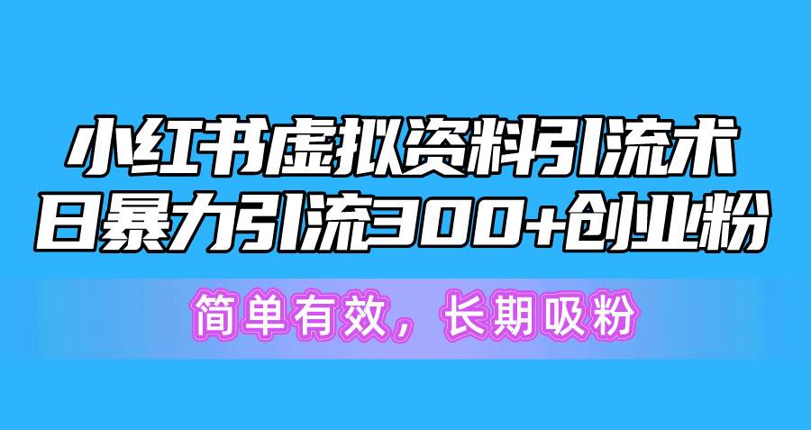 小红书虚拟资料引流术，日暴力引流300+创业粉，简单有效，长期吸粉安创网-网创项目资源站-副业项目-创业项目-搞钱项目安创网