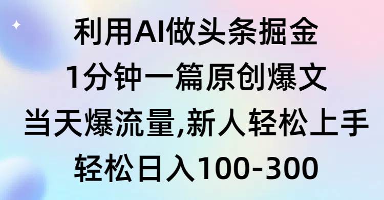 利用AI做头条掘金，1分钟一篇原创爆文，当天爆流量，新人轻松上手安创网-网创项目资源站-副业项目-创业项目-搞钱项目安创网