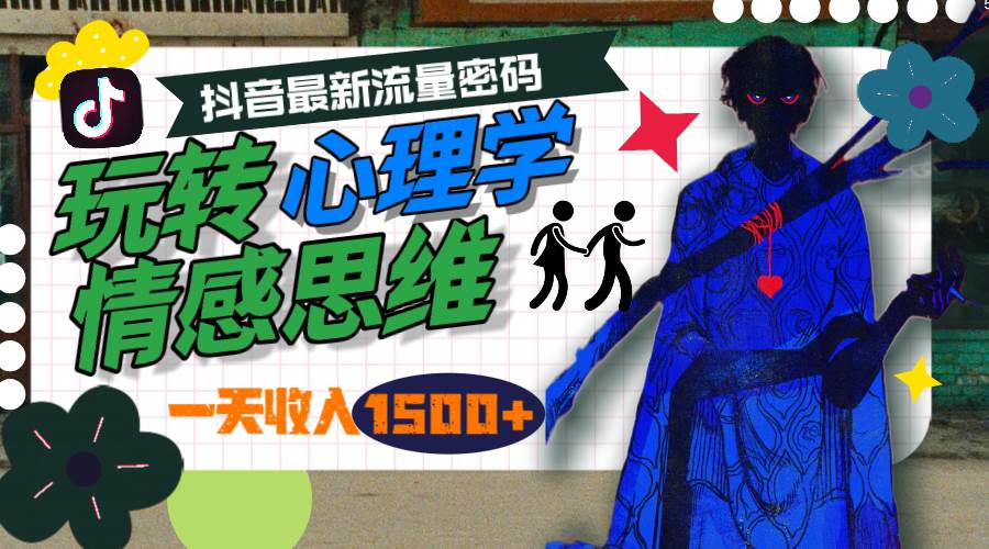 一天收入1500+，玩转心理学情感思维，抖音最新流量密码安创网-网创项目资源站-副业项目-创业项目-搞钱项目安创网