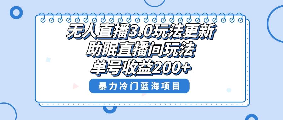 无人直播3.0玩法更新，助眠直播间项目，单号收益200+，暴力冷门蓝海项目！安创网-网创项目资源站-副业项目-创业项目-搞钱项目安创网