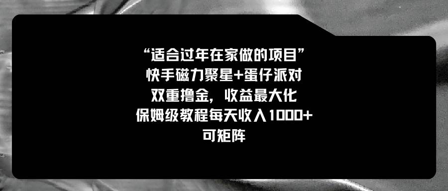 适合过年在家做的项目，快手磁力+蛋仔派对，双重撸金，收益最大化，保姆级教程安创网-网创项目资源站-副业项目-创业项目-搞钱项目安创网