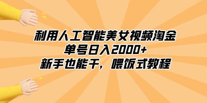 利用人工智能美女视频淘金，单号日入2000+，新手也能干，喂饭式教程安创网-网创项目资源站-副业项目-创业项目-搞钱项目安创网