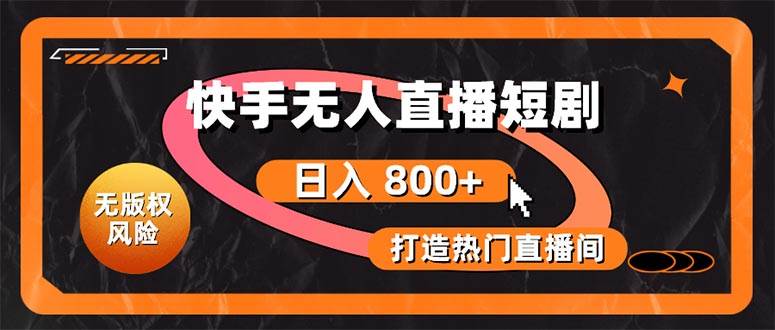 快手无人直播短剧宝典：无版权风险，轻松打造热门直播间，日进斗金不是梦安创网-网创项目资源站-副业项目-创业项目-搞钱项目安创网