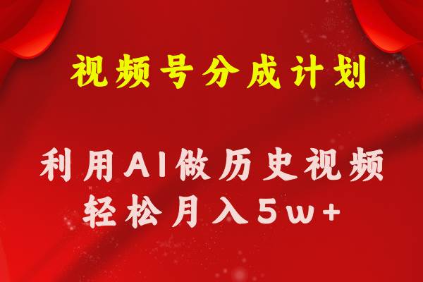 视频号创作分成计划  利用AI做历史知识科普视频 月收益轻松50000+安创网-网创项目资源站-副业项目-创业项目-搞钱项目安创网