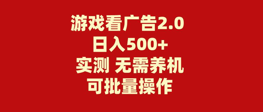 游戏看广告2.0  无需养机 操作简单 没有成本 日入500+安创网-网创项目资源站-副业项目-创业项目-搞钱项目安创网
