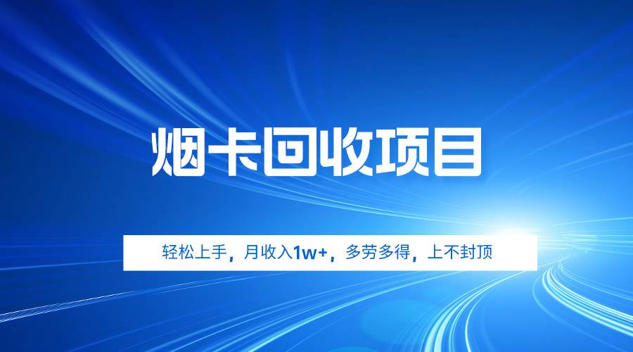 烟卡回收项目，轻松上手，月收入1w+,多劳多得，上不封顶安创网-网创项目资源站-副业项目-创业项目-搞钱项目安创网
