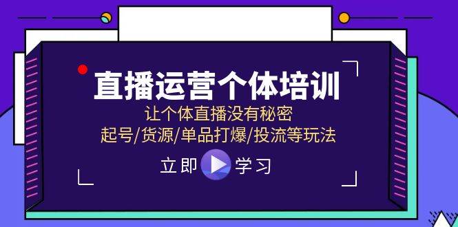 直播运营个体培训，让个体直播没有秘密，起号/货源/单品打爆/投流等玩法安创网-网创项目资源站-副业项目-创业项目-搞钱项目安创网