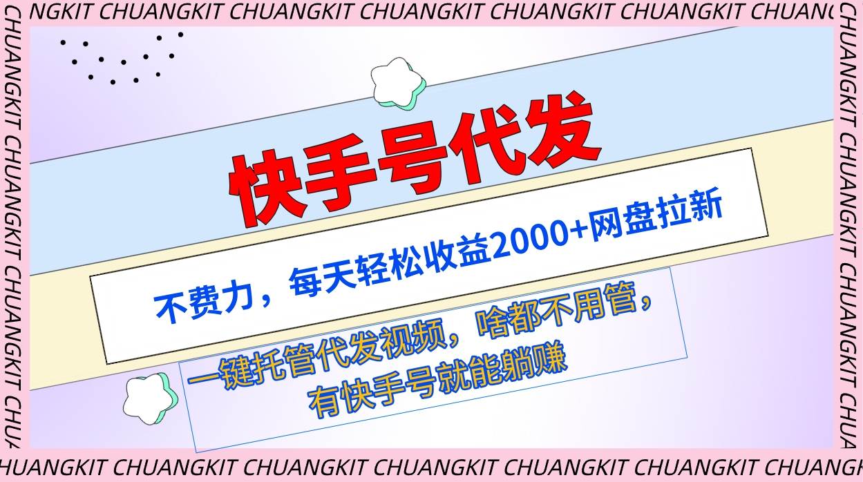 快手号代发：不费力，每天轻松收益2000+网盘拉新一键托管代发视频安创网-网创项目资源站-副业项目-创业项目-搞钱项目安创网