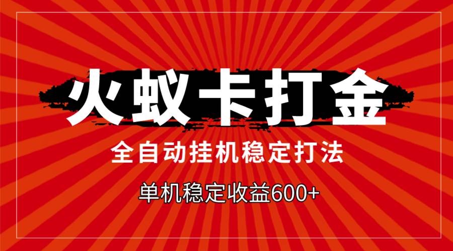 火蚁卡打金，全自动稳定打法，单机收益600+安创网-网创项目资源站-副业项目-创业项目-搞钱项目安创网