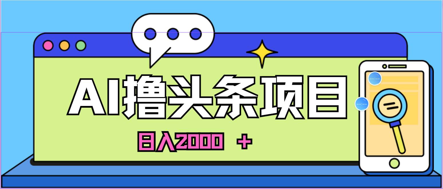 AI今日头条，当日建号，次日盈利，适合新手，每日收入超2000元的好项目安创网-网创项目资源站-副业项目-创业项目-搞钱项目安创网