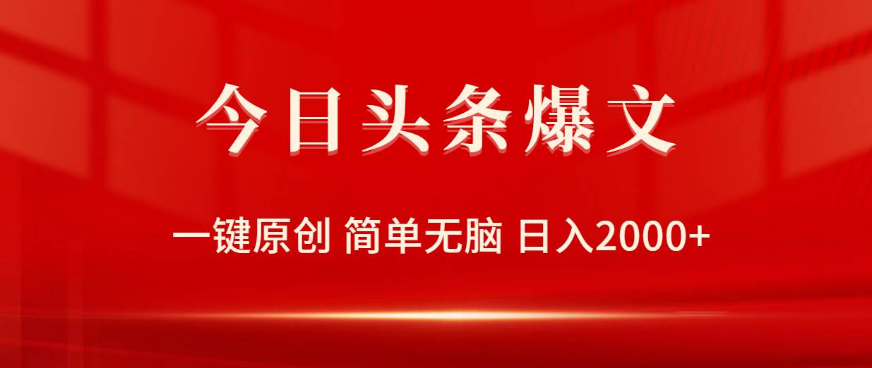 今日头条爆文，一键原创，简单无脑，日入2000+安创网-网创项目资源站-副业项目-创业项目-搞钱项目安创网