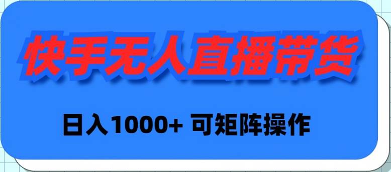 快手无人直播带货，新手日入1000+ 可矩阵操作安创网-网创项目资源站-副业项目-创业项目-搞钱项目安创网