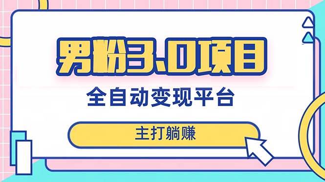 男粉3.0项目，日入1000+！全自动获客渠道，当天见效，新手小白也能简单操作安创网-网创项目资源站-副业项目-创业项目-搞钱项目安创网