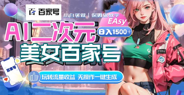 AI二次元美女百家号，日入1500+，无操作一键生成视频，玩转流量收益安创网-网创项目资源站-副业项目-创业项目-搞钱项目安创网