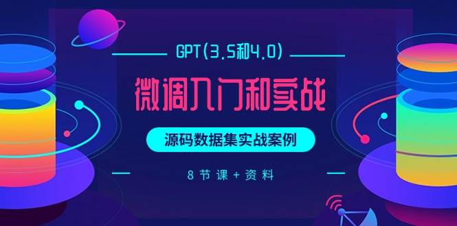 GPT(3.5和4.0)微调入门和实战，源码数据集实战案例（8节课+资料）安创网-网创项目资源站-副业项目-创业项目-搞钱项目安创网