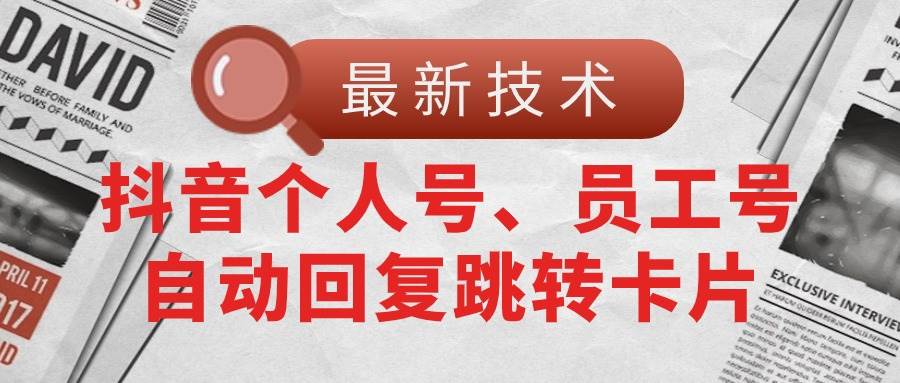 【最新技术】抖音个人号、员工号自动回复跳转卡片安创网-网创项目资源站-副业项目-创业项目-搞钱项目安创网