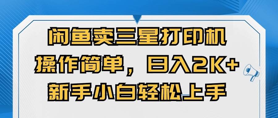 闲鱼卖三星打印机，操作简单，日入2000+，新手小白轻松上手安创网-网创项目资源站-副业项目-创业项目-搞钱项目安创网