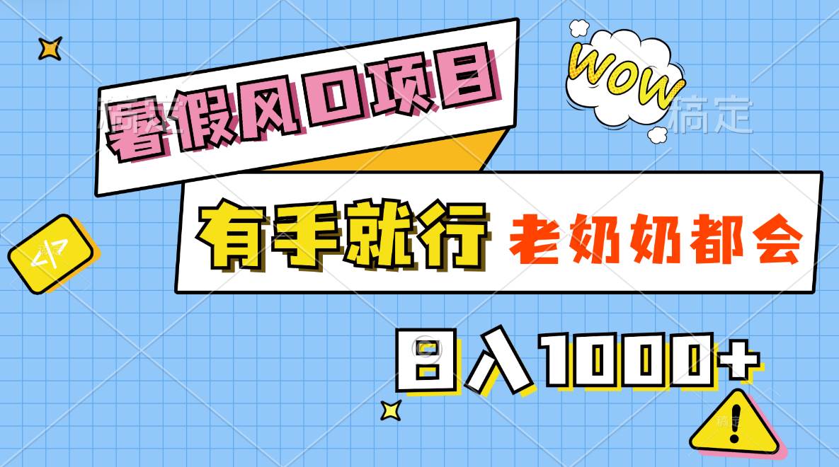 暑假风口项目，有手就行，老奶奶都会，轻松日入1000+安创网-网创项目资源站-副业项目-创业项目-搞钱项目安创网