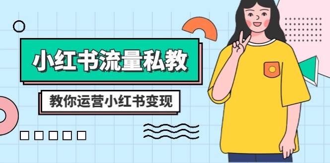 小红书-流量私教课：全方位教你运营小红书变现（22节课）安创网-网创项目资源站-副业项目-创业项目-搞钱项目安创网
