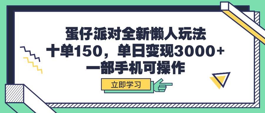 蛋仔派对全新懒人玩法，十单150，单日变现3000+，一部手机可操作安创网-网创项目资源站-副业项目-创业项目-搞钱项目安创网