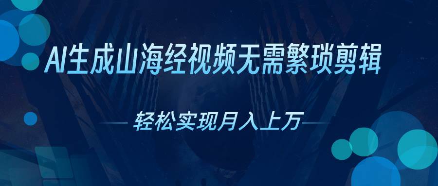 AI自动生成山海经奇幻视频，轻松月入过万，红利期抓紧安创网-网创项目资源站-副业项目-创业项目-搞钱项目安创网