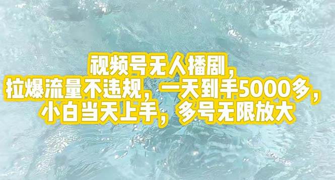 视频号无人播剧，拉爆流量不违规，一天到手5000多，小白当天上手，多号…安创网-网创项目资源站-副业项目-创业项目-搞钱项目安创网