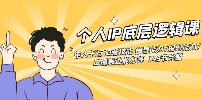 个人IP底层逻辑课：年入千万10新技能 编导能力/拍剪能力/口播表达能力等…安创网-网创项目资源站-副业项目-创业项目-搞钱项目安创网